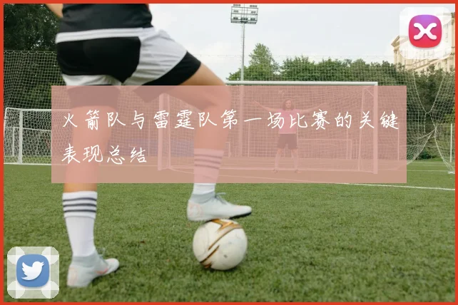 火箭队与雷霆队第一场比赛的关键表现总结